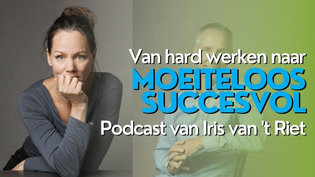 Podcast Iris van 't riet van hard werken naar moeiteloos succesvol